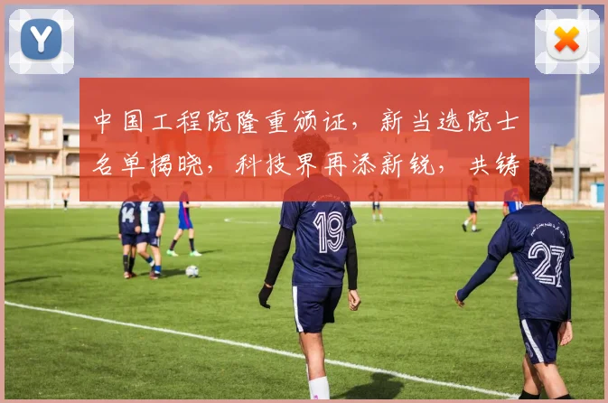 中国工程院隆重颁证，新当选院士名单揭晓，科技界再添新锐，共铸辉煌事业，三喜临门