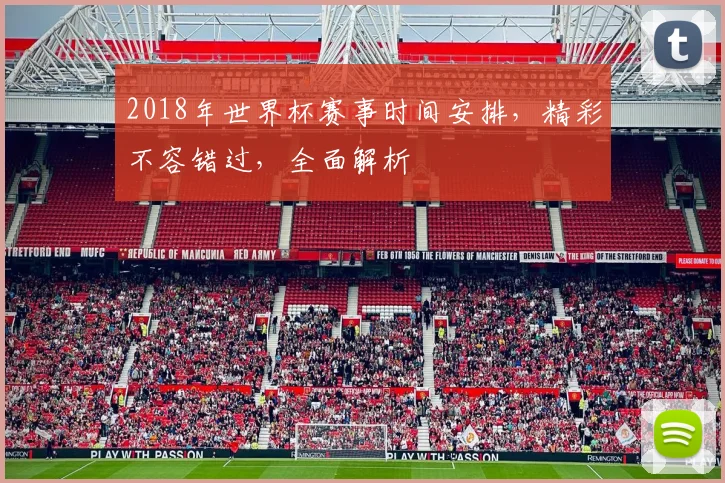 2018年世界杯赛事时间安排，精彩不容错过，全面解析
