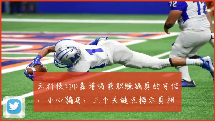 云科技app靠谱吗兼职赚钱真的可信，小心骗局，三个关键点揭示真相，