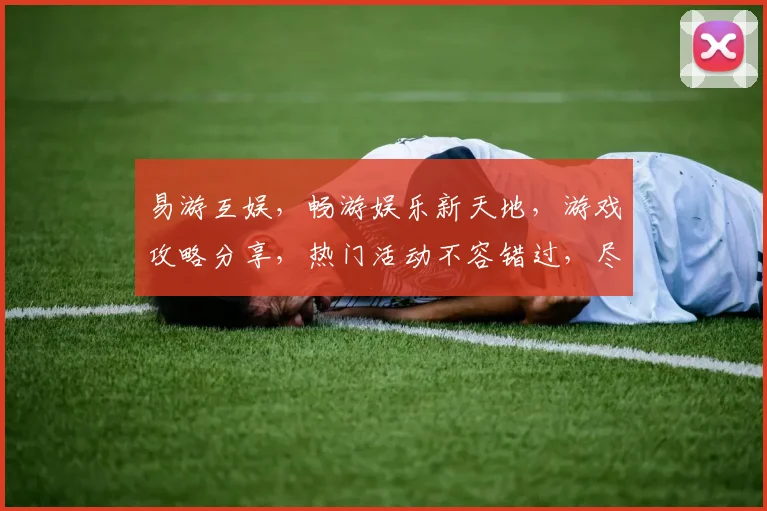 易游互娱，畅游娱乐新天地，游戏攻略分享，热门活动不容错过，尽在易游互娱平台
